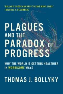 Plagues and the Paradox of Progress : Why the World Is Getting Healthier in Worrisome Ways