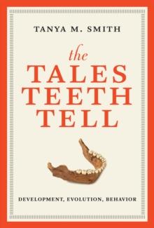 The Tales Teeth Tell : Development, Evolution, Behavior