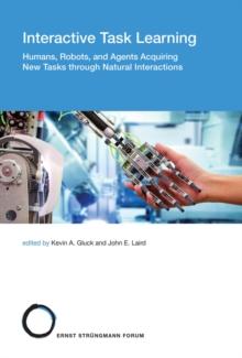 Interactive Task Learning : Humans, Robots, and Agents Acquiring New Tasks through Natural Interactions