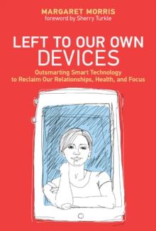 Left to Our Own Devices : Outsmarting Smart Technology to Reclaim Our Relationships, Health, and Focus