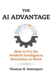 The AI Advantage : How to Put the Artificial Intelligence Revolution to Work