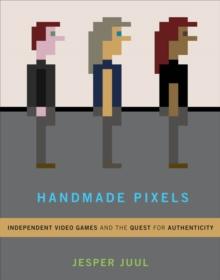 Handmade Pixels : Independent Video Games and the Quest for Authenticity