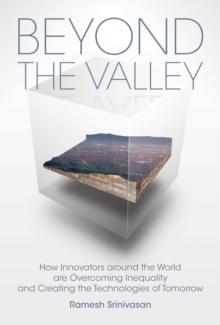 Beyond the Valley : How Innovators around the World are Overcoming Inequality and Creating the Technologies of Tomorrow