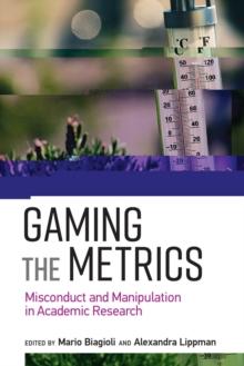 Gaming the Metrics : Misconduct and Manipulation in Academic Research