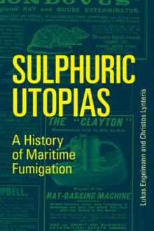 Sulphuric Utopias : A History of Maritime Fumigation