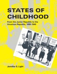 States of Childhood : From the Junior Republic to the American Republic, 1895-1945