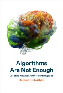 Algorithms Are Not Enough : Creating General Artificial Intelligence