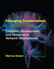 Changing Connectomes : Evolution, Development, and Dynamics in Network Neuroscience