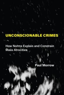 Unconscionable Crimes : How Norms Explain and Constrain Mass Atrocities