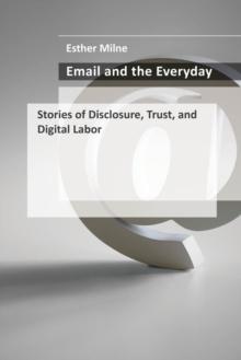 Email and the Everyday : Stories of Disclosure, Trust, and Digital Labor