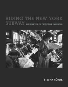 Riding the New York Subway : The Invention of the Modern Passenger