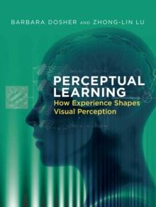 Perceptual Learning : How Experience Shapes Visual Perception