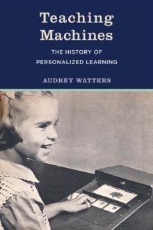 Teaching Machines : The History of Personalized Learning