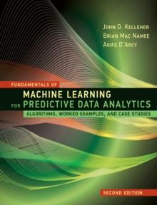 Fundamentals of Machine Learning for Predictive Data Analytics : Algorithms, Worked Examples, and Case Studies