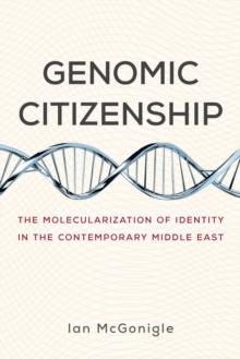 Genomic Citizenship : The Molecularization of Identity in the Contemporary Middle East