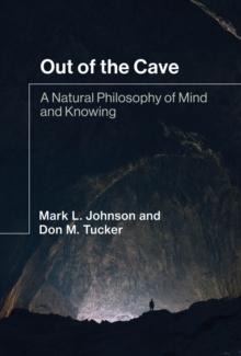 Out of the Cave : A Natural Philosophy of Mind and Knowing