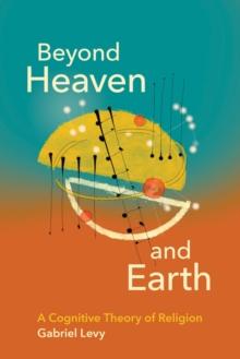 Beyond Heaven and Earth : A Cognitive Theory of Religion