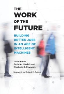 The Work of the Future : Building Better Jobs in an Age of Intelligent Machines