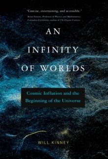 An Infinity of Worlds : Cosmic Inflation and the Beginning of the Universe