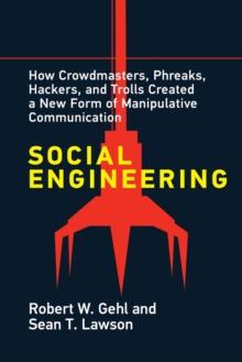 Social Engineering : How Crowdmasters, Phreaks, Hackers, and Trolls Created a New Form of Manipulative Communication