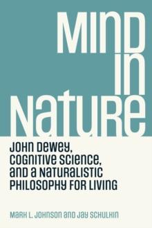 Mind in Nature : John Dewey, Cognitive Science, and a Naturalistic Philosophy for Living