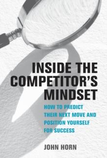 Inside the Competitor's Mindset : How to Predict Their Next Move and Position Yourself for Success