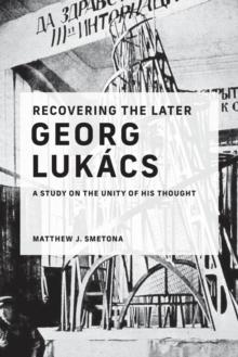 Recovering the Later Georg Lukacs : A Study on the Unity of His Thought