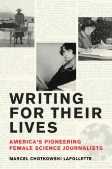 Writing for Their Lives : America's Pioneering Female Science Journalists