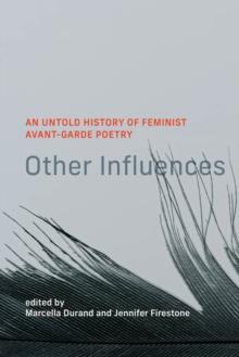 Other Influences : An Untold History of Feminist Avant-Garde Poetry