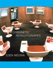 Cybernetic Revolutionaries : Technology and Politics in Allende's Chile