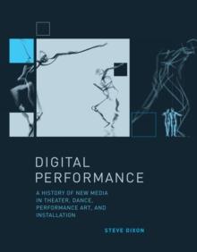 Digital Performance : A History of New Media in Theater, Dance, Performance Art, and Installation