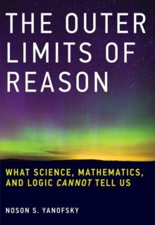 The Outer Limits of Reason : What Science, Mathematics, and Logic Cannot Tell Us