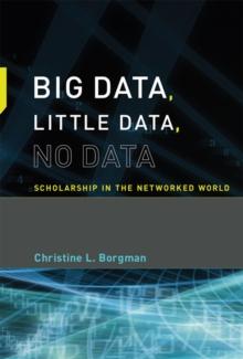 Big Data, Little Data, No Data : Scholarship in the Networked World