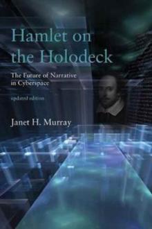 Hamlet on the Holodeck : The Future of Narrative in Cyberspace