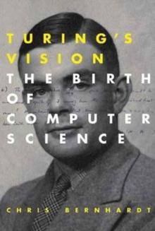 Turing's Vision : The Birth of Computer Science