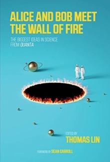 Alice and Bob Meet the Wall of Fire : A Collection of the Best Quanta Science Stories