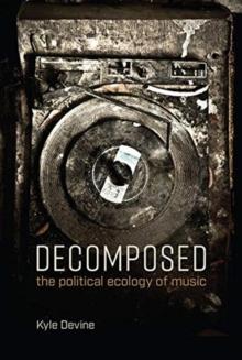 Decomposed : The Political Ecology of Music