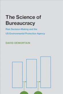 The Science of Bureaucracy : Risk Decision-Making and the US Environmental Protection Agency