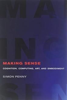 Making Sense : Cognition, Computing, Art, and Embodiment