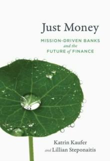 Just Money : Mission-Driven Banks and the Future of Finance