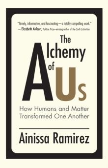 The Alchemy of Us : How Humans and Matter Transformed One Another