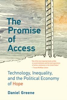 The Promise of Access : Technology, Inequality, and the Political Economy of Hope