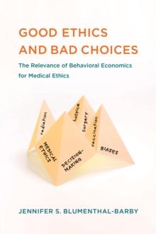 Good Ethics and Bad Choices : The Relevance of Behavioral Economics for Medical Ethics