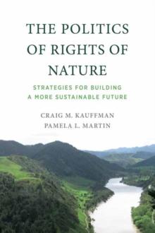 The Politics of Rights of Nature : Strategies for Building a More Sustainable Future