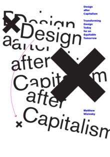 Design after Capitalism : Transforming Design Today for an Equitable Tomorrow