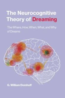 The Neurocognitive Theory of Dreaming : The Where, How, When, What, and Why of Dreams