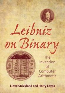 Leibniz on Binary : The Invention of Computer Arithmetic