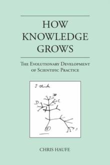 How Knowledge Grows : The Evolutionary Development of Scientific Practice