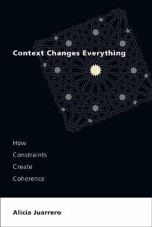 Context Changes Everything : How Constraints Create Coherence