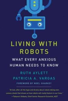 Living with Robots : What Every Anxious Human Needs to Know